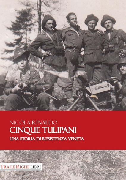 Cinque tulipani. Una storia di Resistenza veneta - Nicola Rinaldo - copertina