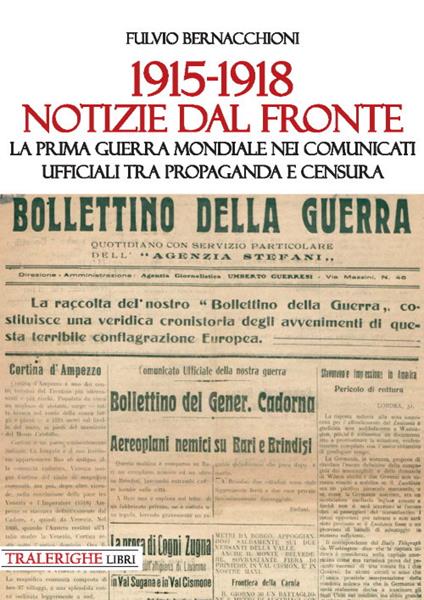 1915-1918 Notizie dal fronte. La prima guerra mondiale nei comunicati ufficiali tra propaganda e censura - Fulvio Bernacchioni - copertina