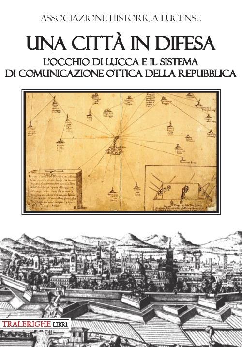 Una città in difesa. L'occhio di Lucca e il sistema di comunicazione ottica della Repubblica - copertina
