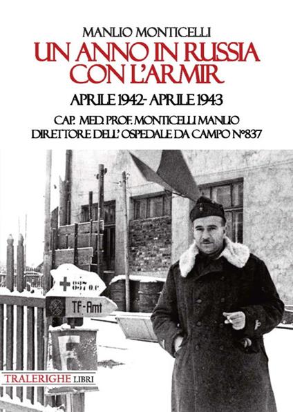 Un anno in Russia con l’Armir. Aprile 1942-Aprile 1943. Cap. Med. Prof. Monticelli Manlio direttore dell’ospedale da campo n° 837 - Manlio Monticelli - copertina