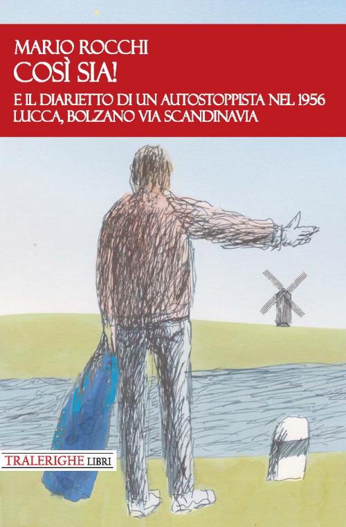 E così sia! E il diarietto di un autostoppista nel 1956 Lucca, Bolzano via Scandinavia - Mario Rocchi - copertina