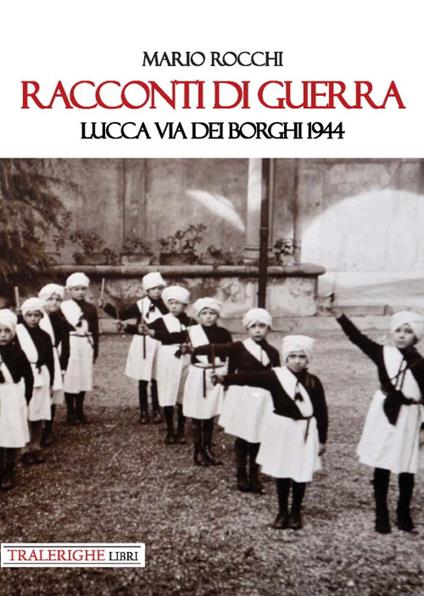 Racconti di guerra. Lucca via dei Borghi 1944 - Mario Rocchi - copertina