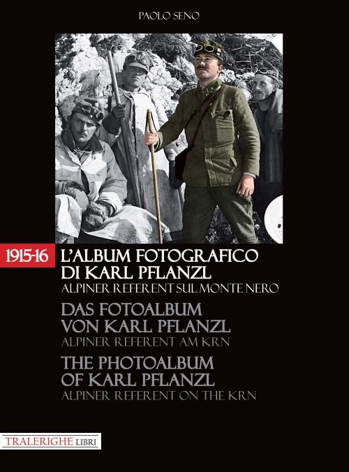 1915-16. L'album fotografico di Karl Pflanzl Alpiner Referent sul monte Nero. Ediz. italiana, inglese e tedesca - Paolo Seno - copertina