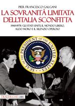 La sovranità limitata dell'Italia sconfitta. 1948-1978: gli Stati Uniti, il mondo libero, Aldo Moro e il silenzio operoso