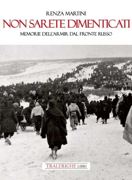 Non sarete dimenticati. Memorie dell’ARMIR dal fronte russo - Renza Martini - copertina