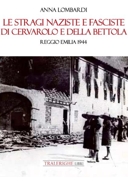 Le stragi naziste e fasciste di Cervarolo e della Bettola. Reggio Emilia 1944 - Anna Lombardi - copertina