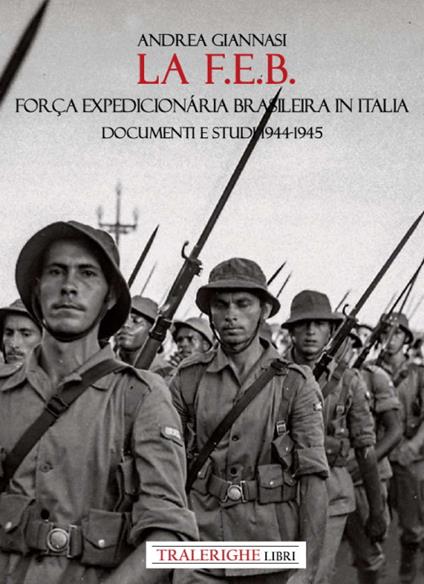 La F.E.B. Força Expedicionária Brasileira. Documenti e studi 1944-1945 - Andrea Giannasi - copertina