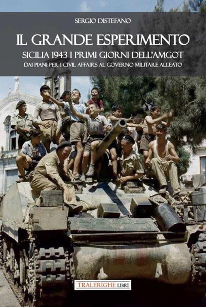 Il grande esperimento. Sicilia 1943 i primi giorni dell'AMGOT. Dai piani per i civil affairs al governo militare alleato - Sergio Distefano - copertina