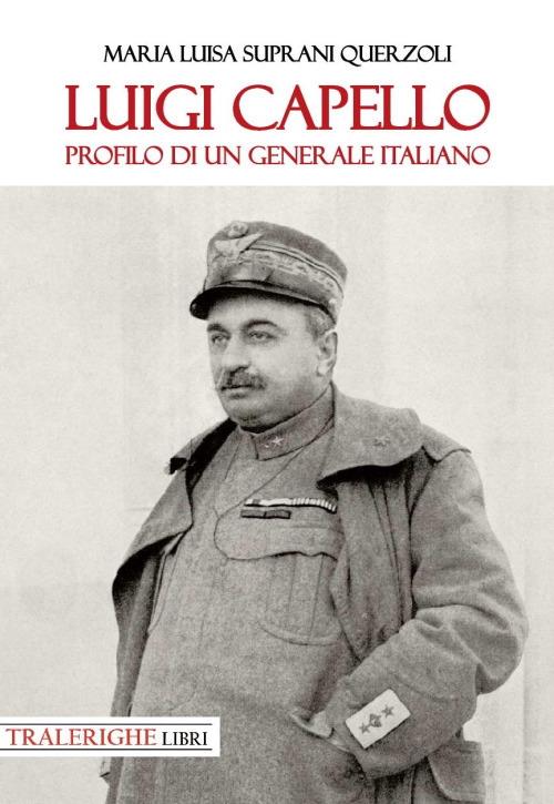 Luigi Capello. Profilo di un generale italiano - Maria Luisa Suprani Querzoli - copertina
