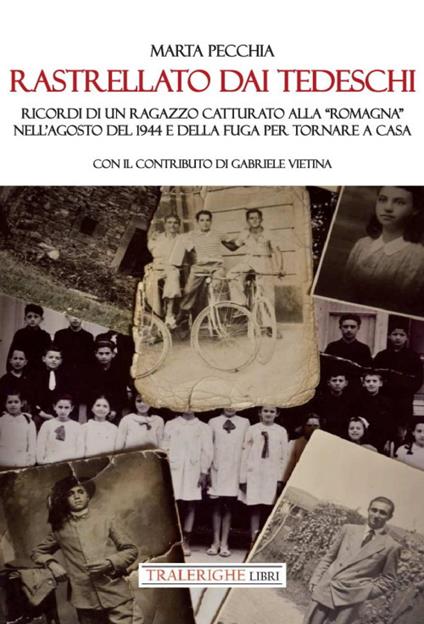 Rastrellato dai tedeschi. Ricordi di un ragazzo catturato alla «Romagna» nell'agosto del 1944 e della fuga per tornare a casa - Marta Pecchia - copertina