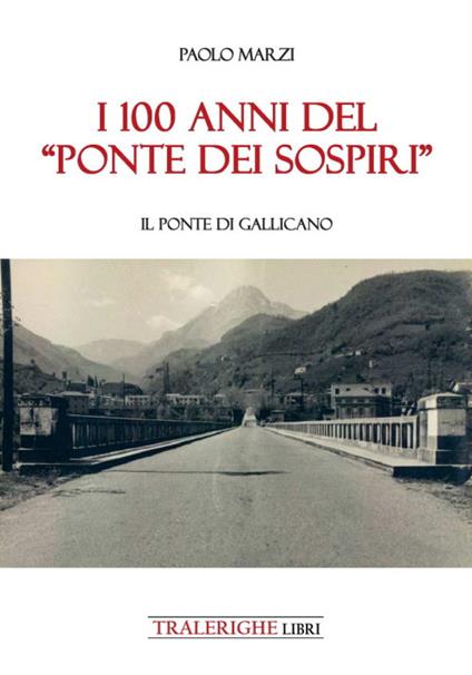 I 100 anni del «Ponte dei Sospiri». Il ponte di Gallicano - Paolo Marzi - copertina