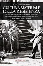 Cultura materiale della Resistenza. Storia della Resistenza Italiana attraverso gli oggetti e i materiali utilizzati dai partigiani