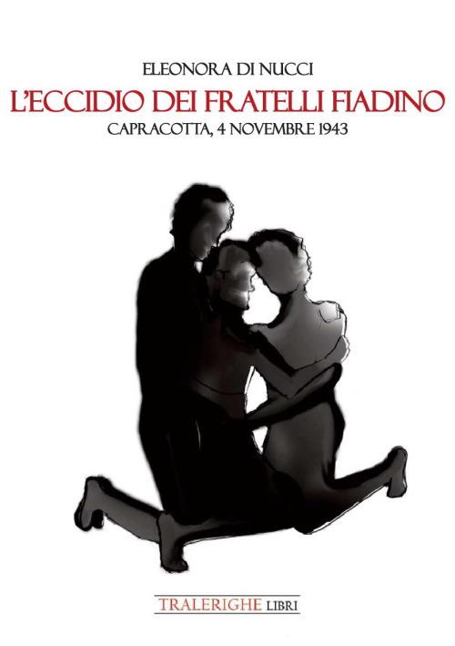 L'eccidio dei fratelli Fiadino. Capracotta, 4 novembre 1943 - Eleonora Di Nucci - copertina