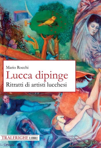 Lucca dipinge. Ritratti di artisti lucchesi - Mario Rocchi - copertina