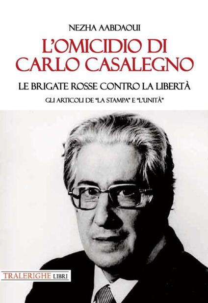 L'omicidio di Carlo Casalegno. Le Brigate Rosse contro la libertà. Gli articoli de «La Stampa» e «l'Unità» - Nezha Aabdaoui - copertina