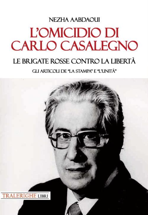 L'omicidio di Carlo Casalegno. Le Brigate Rosse contro la libertà. Gli articoli de «La Stampa» e «l'Unità» - Nezha Aabdaoui - copertina