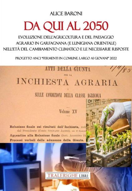 Da qui al 2050. Evoluzione dell'agricoltura e del paesaggio agrario in Garfagnana (e Lunigiana orientale) nell'età del cambiamento climatico e le necessarie risposte. Progetto ANCI «Fermenti in Comune. Largo ai giovani» 2022 - Alice Baroni - copertina