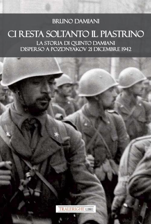 Ci resta soltanto il piastrino. La storia di Quinto Damiani disperso a Pozdnyakov 21 dicembre 1942 - Bruno Damiani - copertina