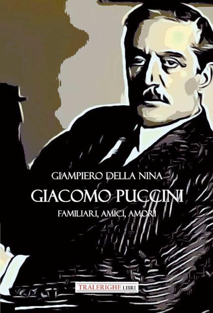 Giacomo Puccini. Familiari, amici, amori - Giampiero Della Nina - copertina