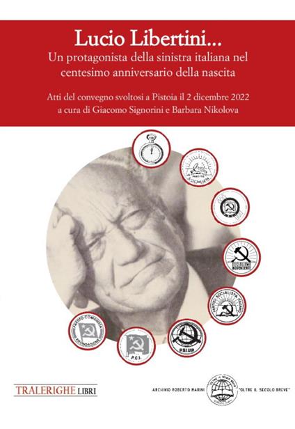Lucio Libertini... Un protagonista della sinistra italiana nel centesimo anniversario della nascita. Atti del convegno svoltosi a Pistoia il 2 dicembre 2022 - copertina