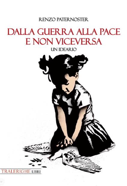 Dalla guerra alla pace e non viceversa. Un ideario - Renzo Paternoster - copertina