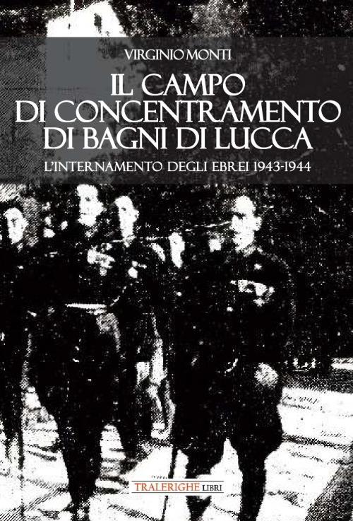 Il campo di concentramento di Bagni di Lucca. L'internamento degli ebrei 1943-1944 - Virginio Monti - copertina