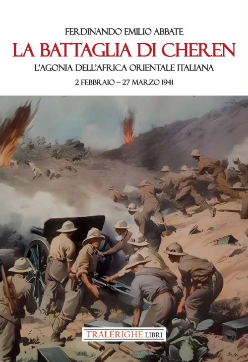 La battaglia di Cheren. L'agonia dell'Africa Orientale Italiana. 2 febbraio-27 marzo 1941 - Ferdinando Emilio Abbate - copertina