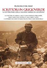 Scrittori in grigioverde. La letteratura della grande guerra in altopiano. La scrittura in guerra: Carlo e Giani Stuparich, Piero Jahier, Emilio Lussu, Paolo Monelli e Carlo Emilio Gadda. I contributi successivi di Mario Rigoni Stern e Luigi Meneghello.