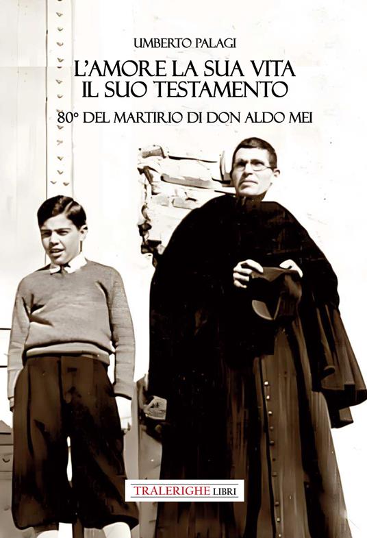 L'amore e la sua vita, il suo testamento. 80° del martirio di don Aldo Mei - Umberto Palagi - copertina
