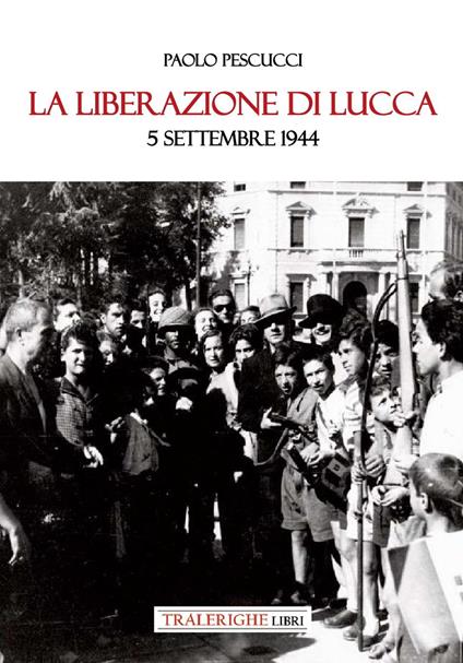 La liberazione di Lucca. 5 settembre 1944 - Paolo Pescucci - copertina