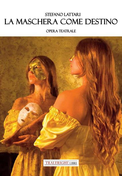 La maschera come destino. Opera teatrale - Stefano Lattari - copertina