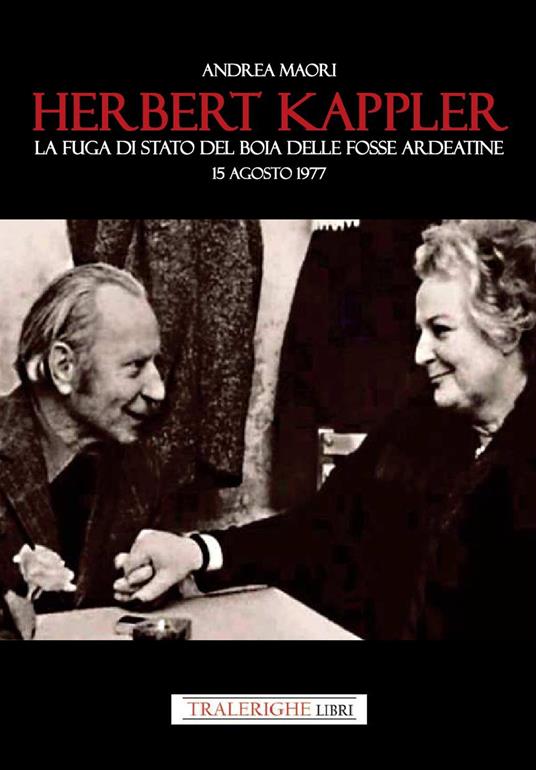 Herbert Kappler. La fuga di Stato del boia delle Fosse Ardeatine - Andrea Maori - copertina
