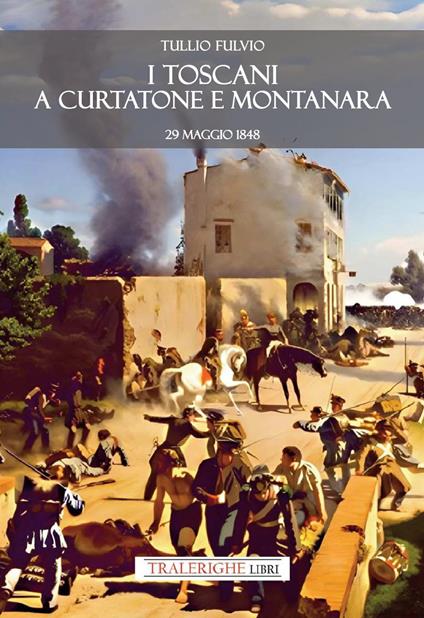 I toscani a Curtatone e Montanara 29 maggio 1848 - Fulvio Tullio - copertina