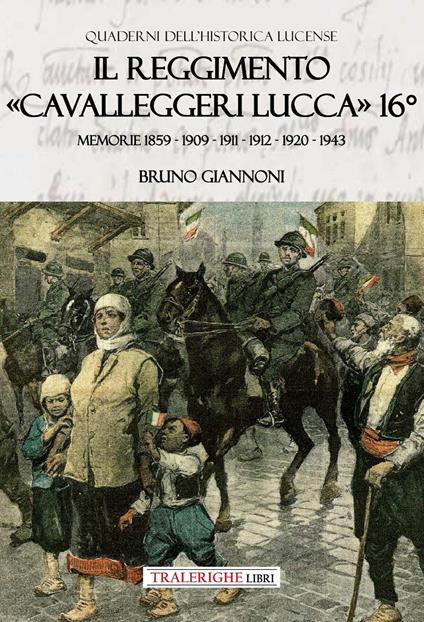 Il reggimento «Cavalleggeri Lucca» 16°. Memorie 1859 - 1909 - 1911 - 1912 - 1920 - 1943 - Bruno Giannoni - copertina