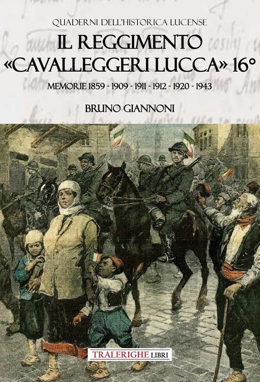 Il reggimento «Cavalleggeri Lucca» 16°. Memorie 1859 - 1909 - 1911 - 1912 - 1920 - 1943 - Bruno Giannoni - copertina
