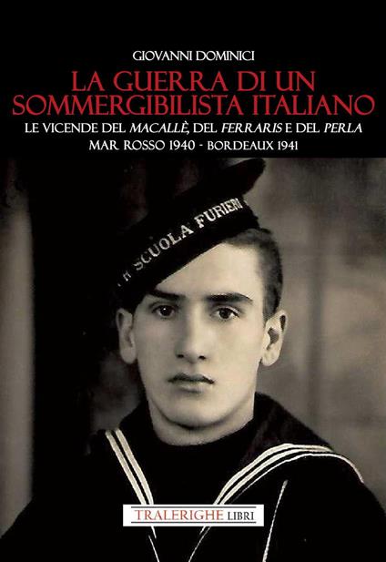 La guerra di un sommergibilista italiano. Le vicende del Macallè, del Ferraris e del Perla. Mar Rosso 1940 - Bordeaux 1941 - Giovanni Dominici - copertina