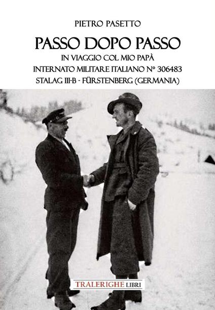 Passo dopo passo. In viaggio col mio papà. Internato militare italiano n° 306483 Stalag III-B - Fürstenberg (Germania) - Pietro Pasetto - copertina