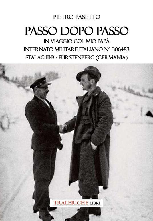 Passo dopo passo. In viaggio col mio papà. Internato militare italiano n° 306483 Stalag III-B - Fürstenberg (Germania) - Pietro Pasetto - copertina