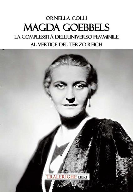 Magda Goebbels. La complessità dell’universo femminile al vertice del Terzo Reich - Ornella Colli - copertina