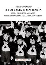 Pedagogia totalitaria. Sistemi educativi e scolastici nell'Italia fascista e nella Germania nazista