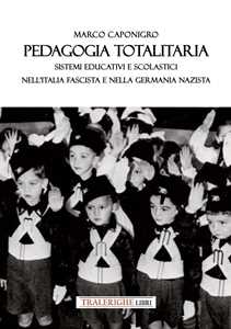 Libro Pedagogia totalitaria. Sistemi educativi e scolastici nell'Italia fascista e nella Germania nazista Marco Caponigro