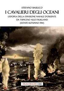 I cavalieri degli oceani. L'epopea della Divisione Navale d'Oriente da Tsingtao alle Falkland (estate-autunno 1914)