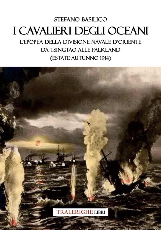 I cavalieri degli oceani. L'epopea della Divisione Navale d'Oriente da Tsingtao alle Falkland (estate-autunno 1914) - Stefano Basilico - copertina