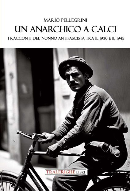Un anarchico a Calci. I racconti del nonno antifascista tra il 1930 e il 1945 - Mario Pellegrini - copertina