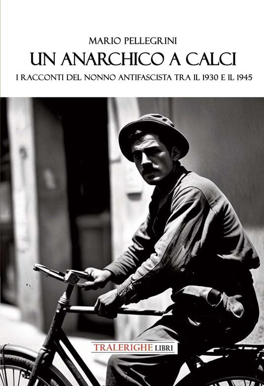 Un anarchico a Calci. I racconti del nonno antifascista tra il 1930 e il 1945 - Mario Pellegrini - copertina