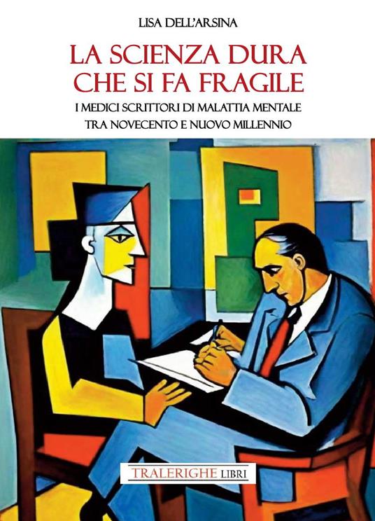 La scienza dura che si fa fragile. I medici scrittori di malattia mentale tra Novecento e nuovo Millennio - Lisa Dell'Arsina - copertina