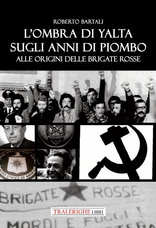 L'ombra di Yalta sugli anni di piombo. Alle origini delle Brigate Rosse - Roberto Bartali - copertina