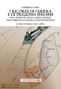 I ricordi di guerra e di prigionia 1943-1945. Dalle sponde del Devoli a quelle dell'Elba. Dalle nebbie della Sassonia al sole mediterraneo
