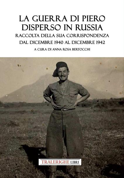 La guerra di Piero disperso in Russia. Raccolta della sua corrispondenza dal dicembre 1940 al dicembre 1942 - copertina