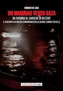 Libro Un marinaio verso Gaza. Da Catania al carcere di Ketziot. Il racconto di uno dei comandanti della Global Sumud Flotilla Fabrizio De Luca